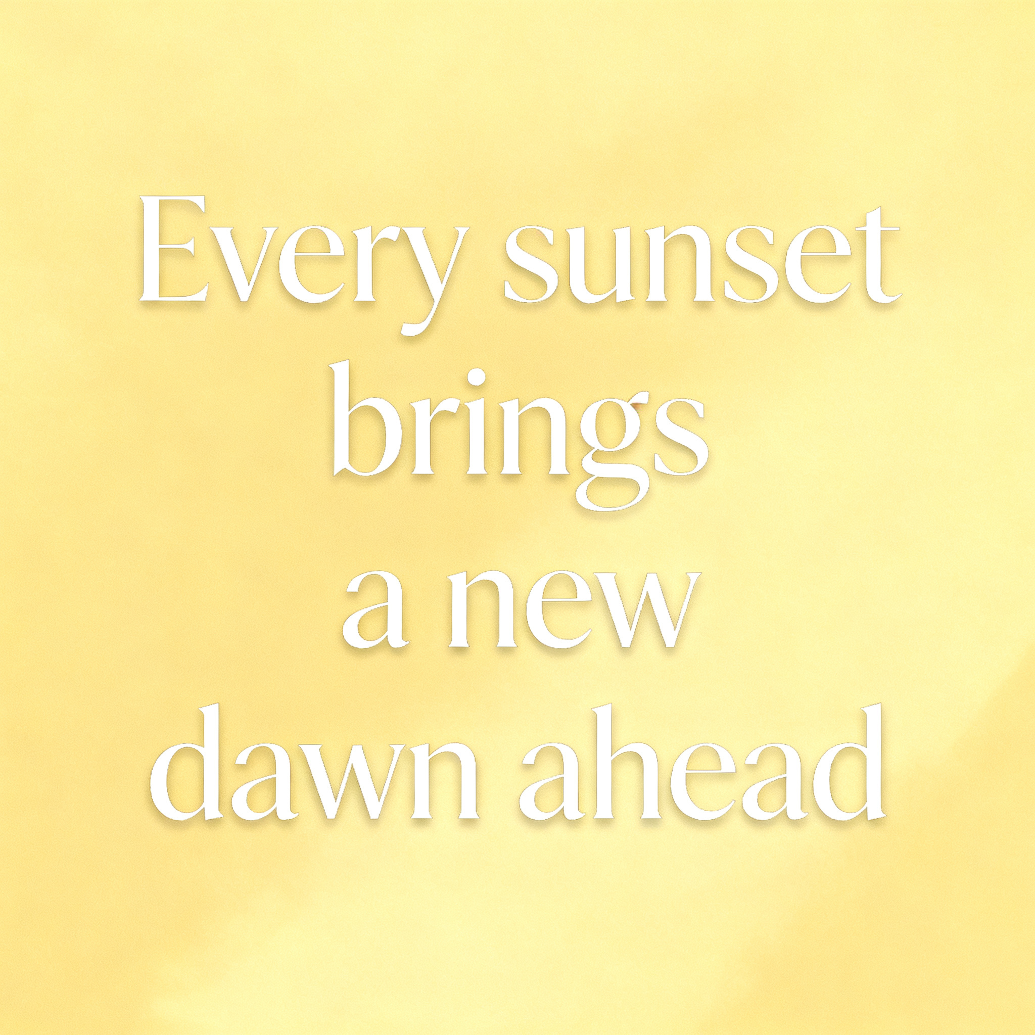 'Every sunset brings a new dawn ahead' written neatly on a p
