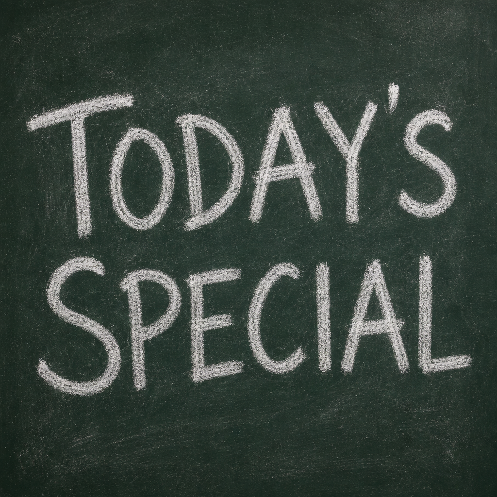The phrase 'TODAY'S SPECIAL' written in white chalk on a dar
