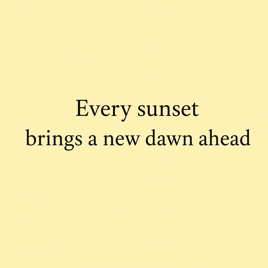'Every sunset brings a new dawn ahead' written neatly on a p